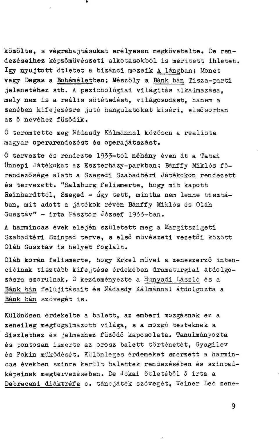 A pszichológiai világitás alkalmazása, mely nem is a reális sötétedést, világosodást, hanem a zenében kifejezésre jutó hangulatokat kiséri, elsősorban az ő nevéhez fűződik.