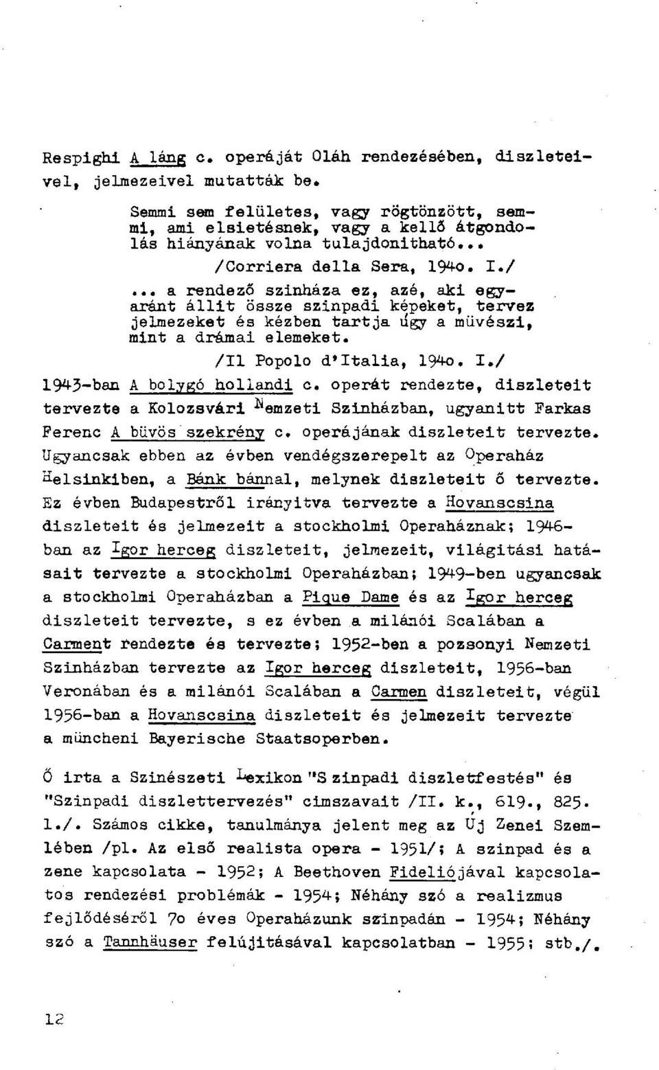 orriera délia Sera, 194o. I. /... a rendező színháza ez, azé, aki egyaránt állit össze szinpadi képeket, tervez jelmezeket és kézben tartja ügy a művészi, mint a drámai elemeket.