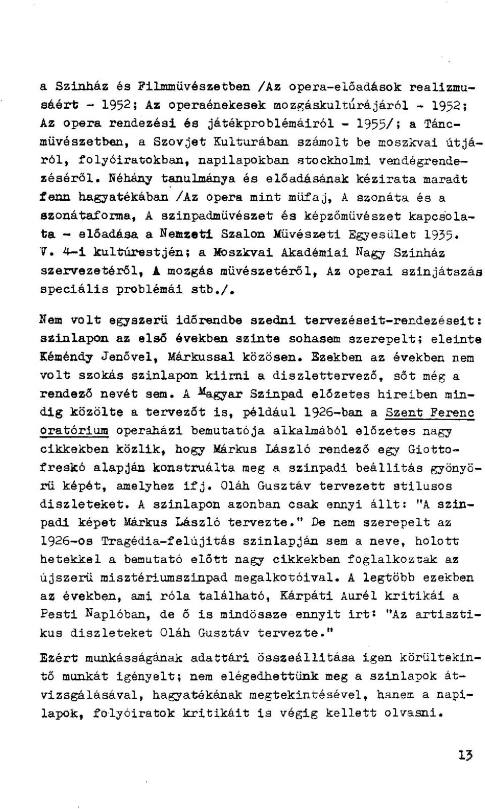 Néhány tanulmánya és előadásának kézirata maradt fenn hagyatékában /Az opera mint műfaj, A szonáta és a szonátaforma, A szinpadmüvészét és képzőművészet kapcsolata - előadása a Nemzeti Szalon