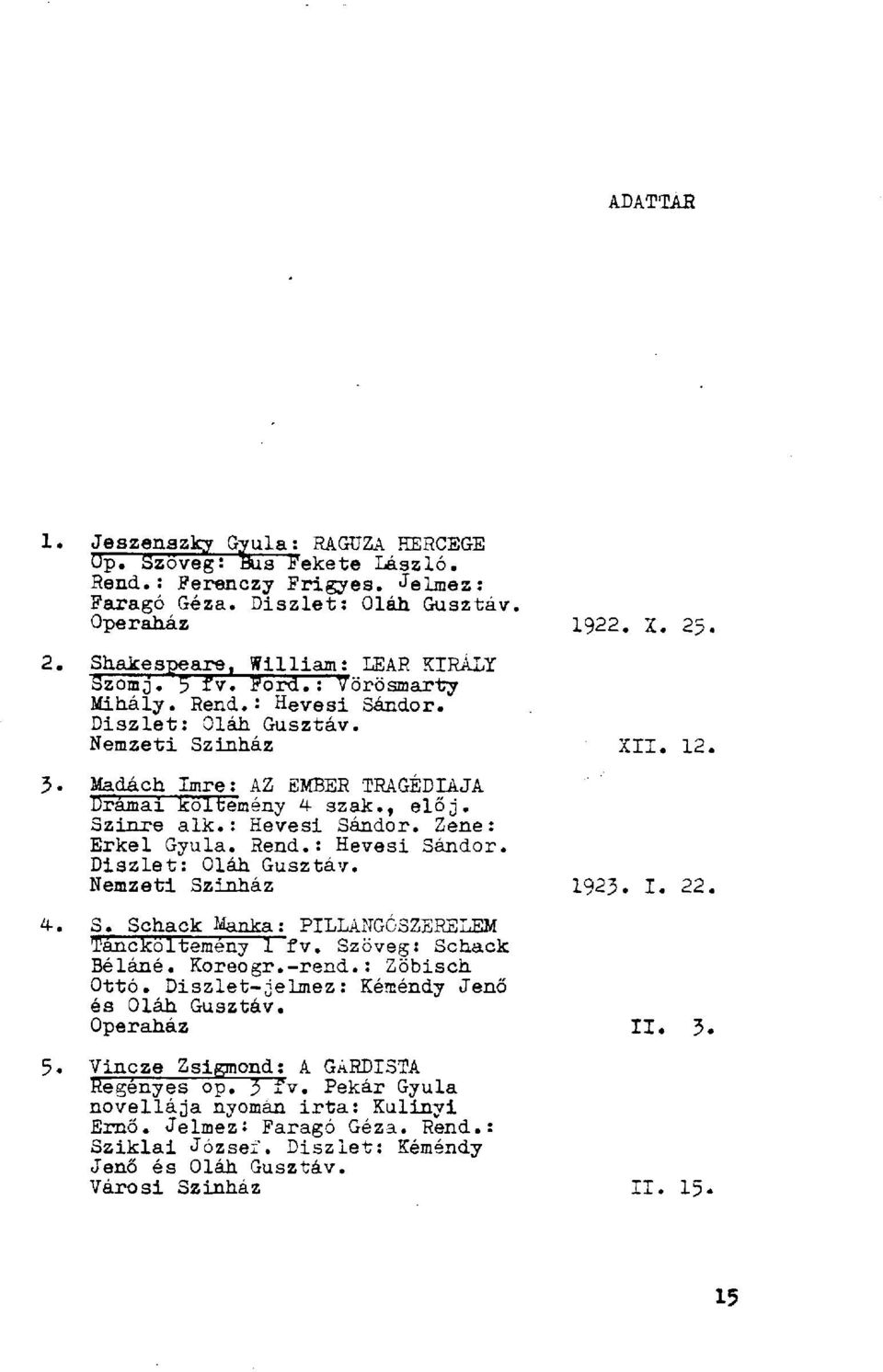 Rend.: Hevesi Sándor. Diszlet: Nemzeti Szinház 1923. I. 22, 4. S. Schack Manka: PILLANGÓSZERELEM Táncköltemény 1 fv. Szöveg: Schack Béláné. Koreogr.-rend.: Zöbisch Ottó. Diszlet-.