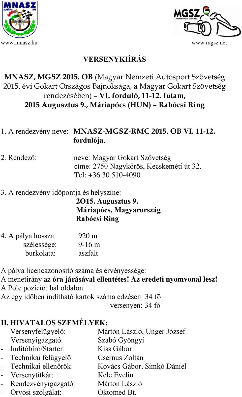 Tel: +36 30 510-4090 3. A rendezvény időpontja és helyszíne: 2O15. Augusztus 9. Máriapócs, Magyarország Rabócsi Ring 4.