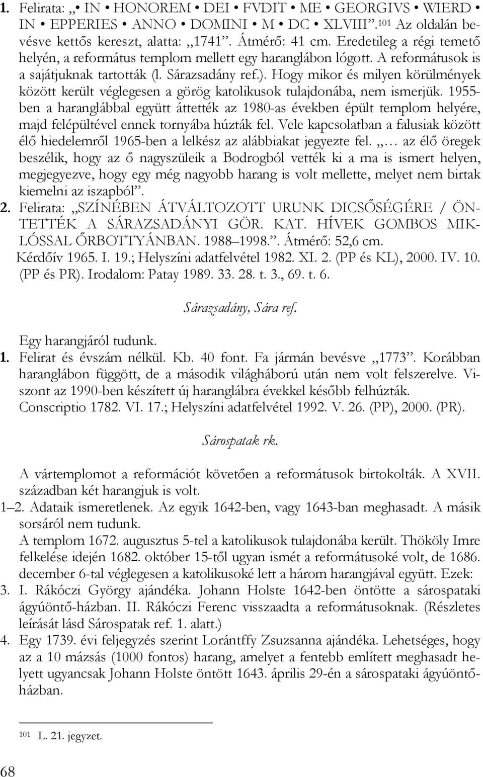 Hogy mikor és milyen körülmények között került véglegesen a görög katolikusok tulajdonába, nem ismerjük.