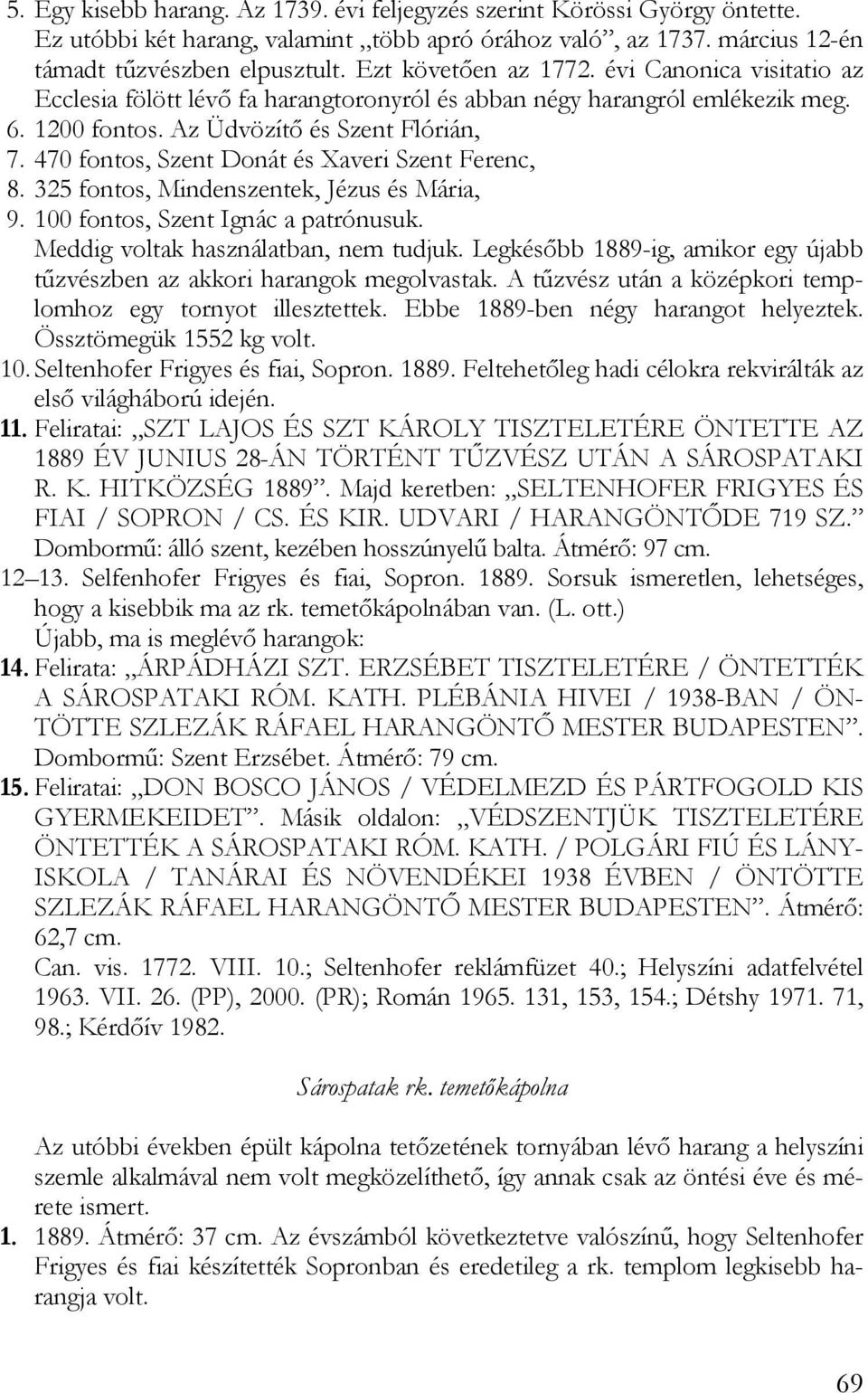 470 fontos, Szent Donát és Xaveri Szent Ferenc, 8. 325 fontos, Mindenszentek, Jézus és Mária, 9. 100 fontos, Szent Ignác a patrónusuk. Meddig voltak használatban, nem tudjuk.