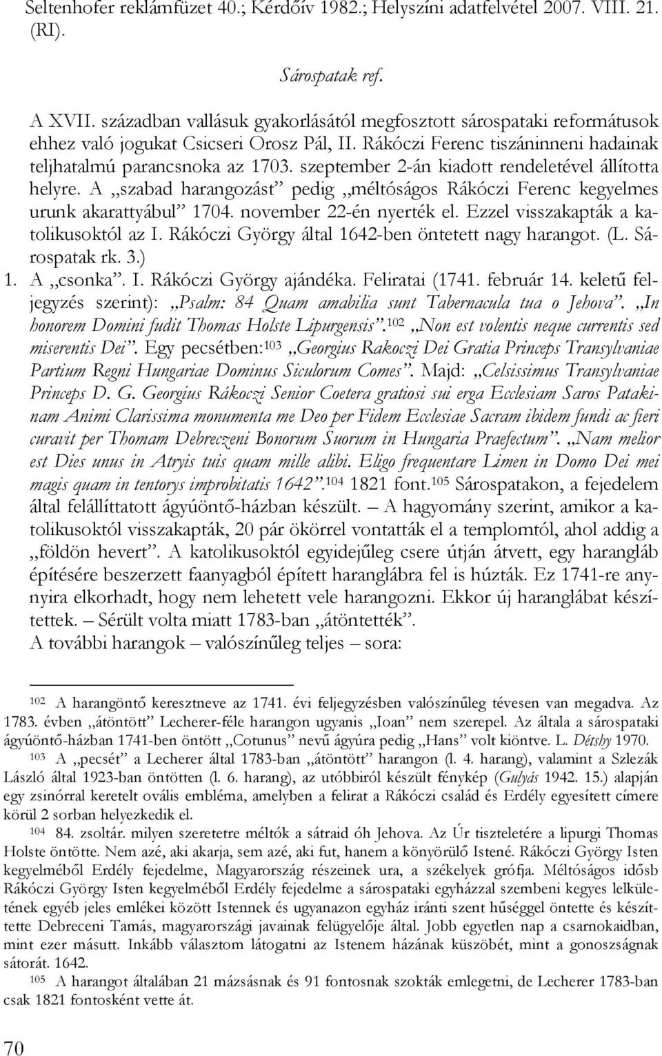 szeptember 2-án kiadott rendeletével állította helyre. A szabad harangozást pedig méltóságos Rákóczi Ferenc kegyelmes urunk akarattyábul 1704. november 22-én nyerték el.