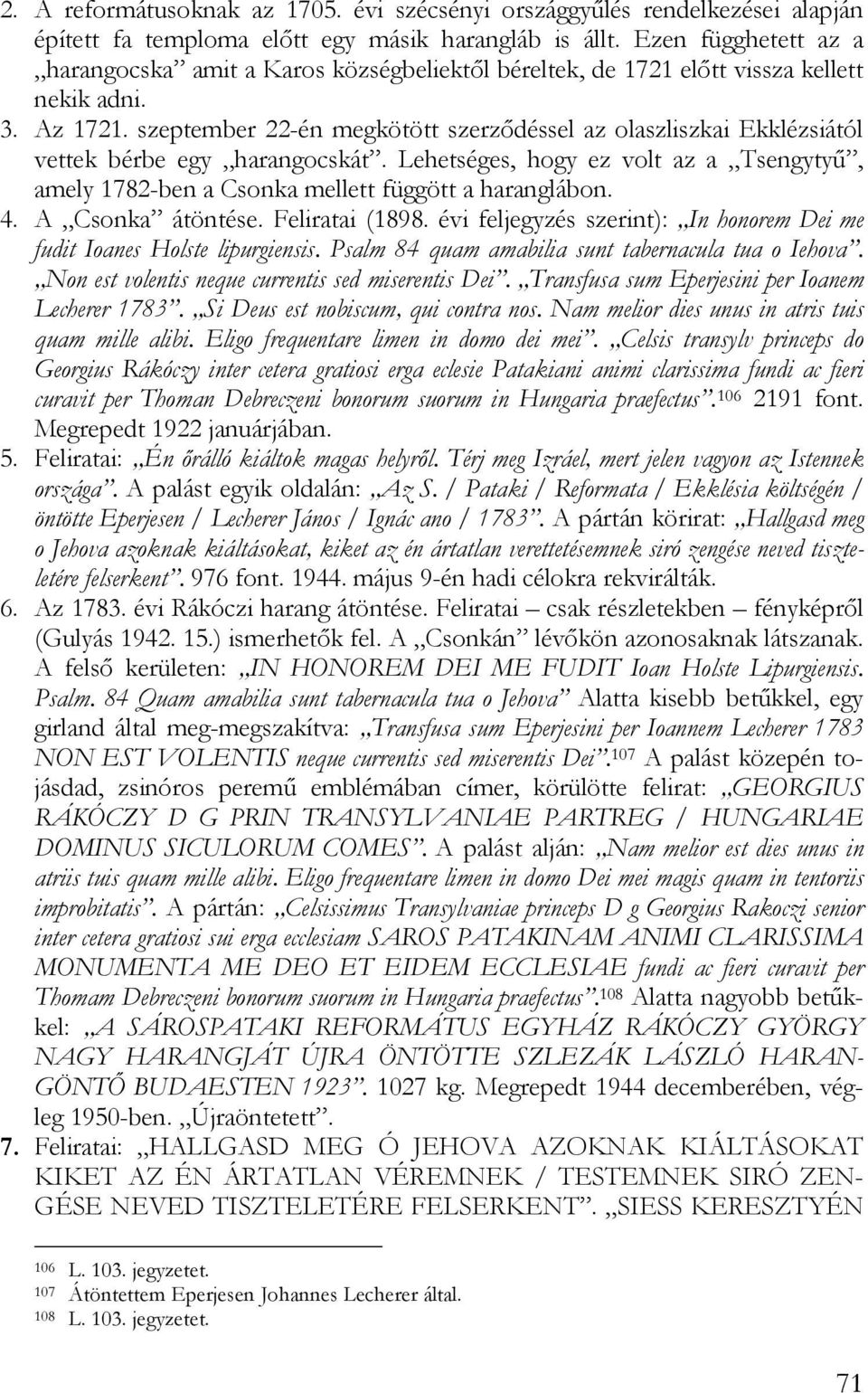 szeptember 22-én megkötött szerződéssel az olaszliszkai Ekklézsiától vettek bérbe egy harangocskát. Lehetséges, hogy ez volt az a Tsengytyű, amely 1782-ben a Csonka mellett függött a haranglábon. 4.