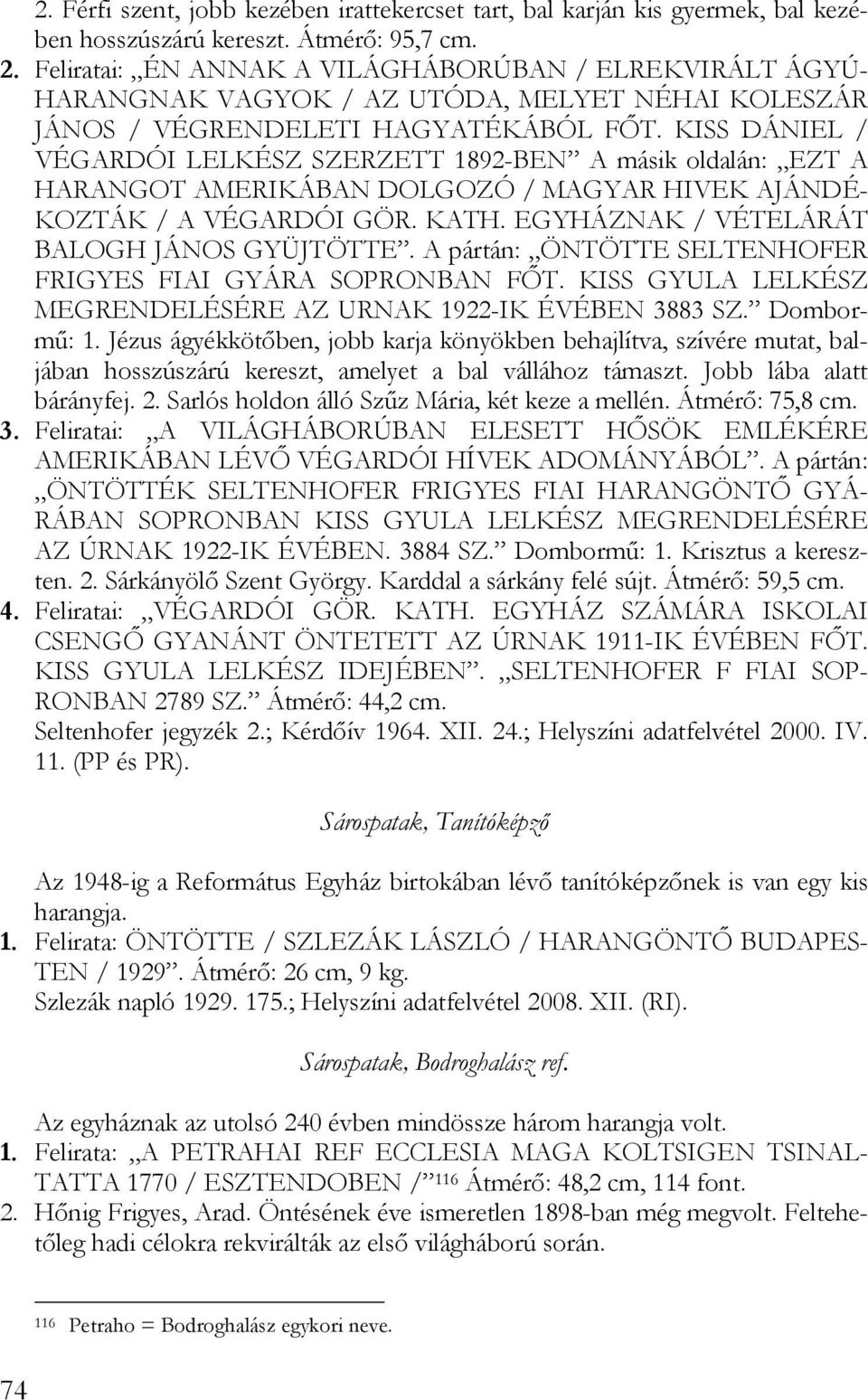 KISS DÁNIEL / VÉGARDÓI LELKÉSZ SZERZETT 1892-BEN A másik oldalán: EZT A HARANGOT AMERIKÁBAN DOLGOZÓ / MAGYAR HIVEK AJÁNDÉ- KOZTÁK / A VÉGARDÓI GÖR. KATH. EGYHÁZNAK / VÉTELÁRÁT BALOGH JÁNOS GYÜJTÖTTE.