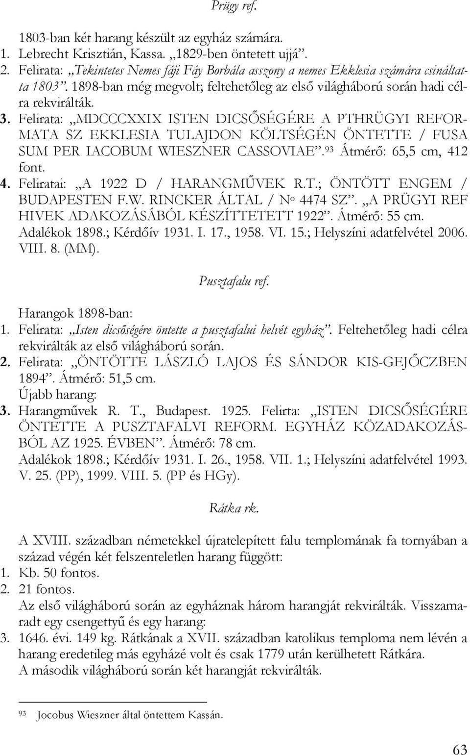 Felirata: MDCCCXXIX ISTEN DICSŐSÉGÉRE A PTHRÜGYI REFOR- MATA SZ EKKLESIA TULAJDON KÖLTSÉGÉN ÖNTETTE / FUSA SUM PER IACOBUM WIESZNER CASSOVIAE. 93 Átmérő: 65,5 cm, 41