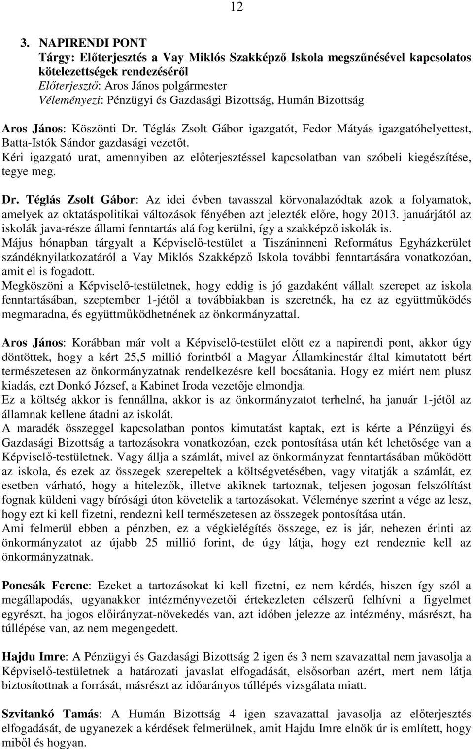 Kéri igazgató urat, amennyiben az előterjesztéssel kapcsolatban van szóbeli kiegészítése, tegye meg. Dr.