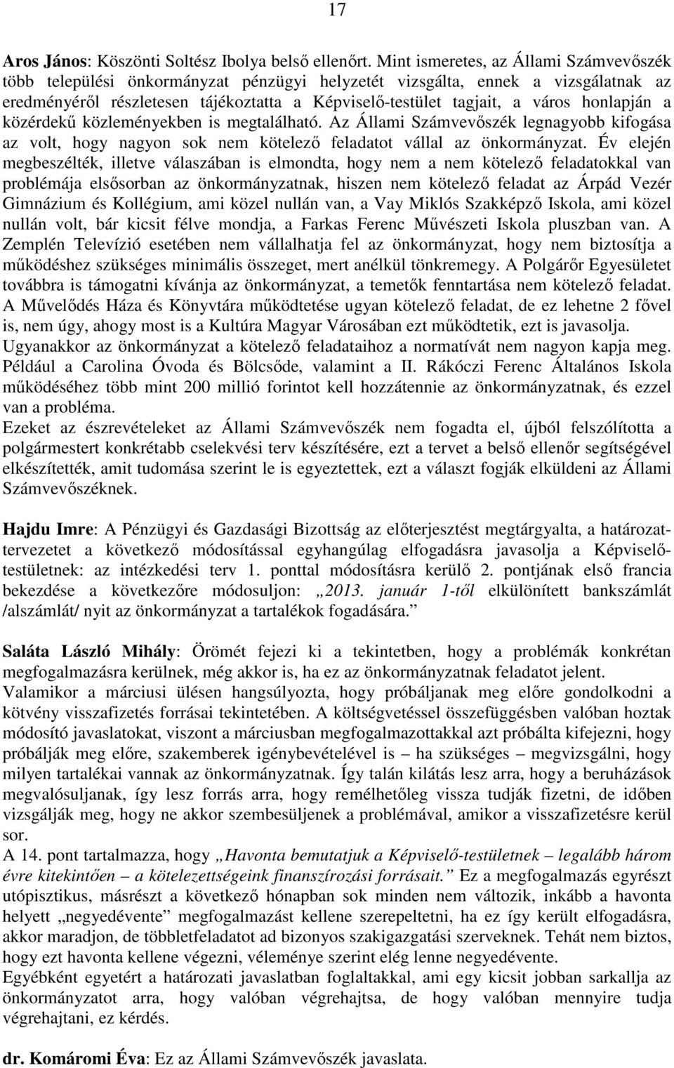 honlapján a közérdekű közleményekben is megtalálható. Az Állami Számvevőszék legnagyobb kifogása az volt, hogy nagyon sok nem kötelező feladatot vállal az önkormányzat.