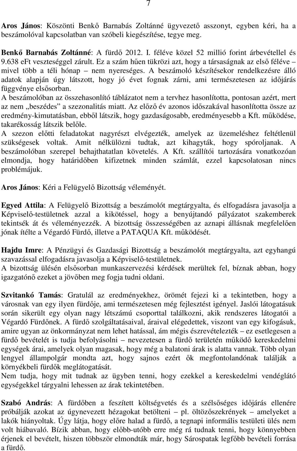 A beszámoló készítésekor rendelkezésre álló adatok alapján úgy látszott, hogy jó évet fognak zárni, ami természetesen az időjárás függvénye elsősorban.