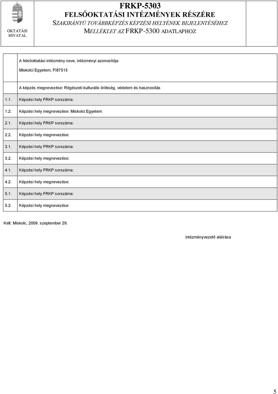 Képzési hely megnevezése: Miskolci Egyetem 2.1. Képzési hely FRKP sorszáma: 2.2. Képzési hely megnevezése: 3.1. Képzési hely FRKP sorszáma: 3.2. Képzési hely megnevezése: 4.1. Képzési hely FRKP sorszáma: 4.