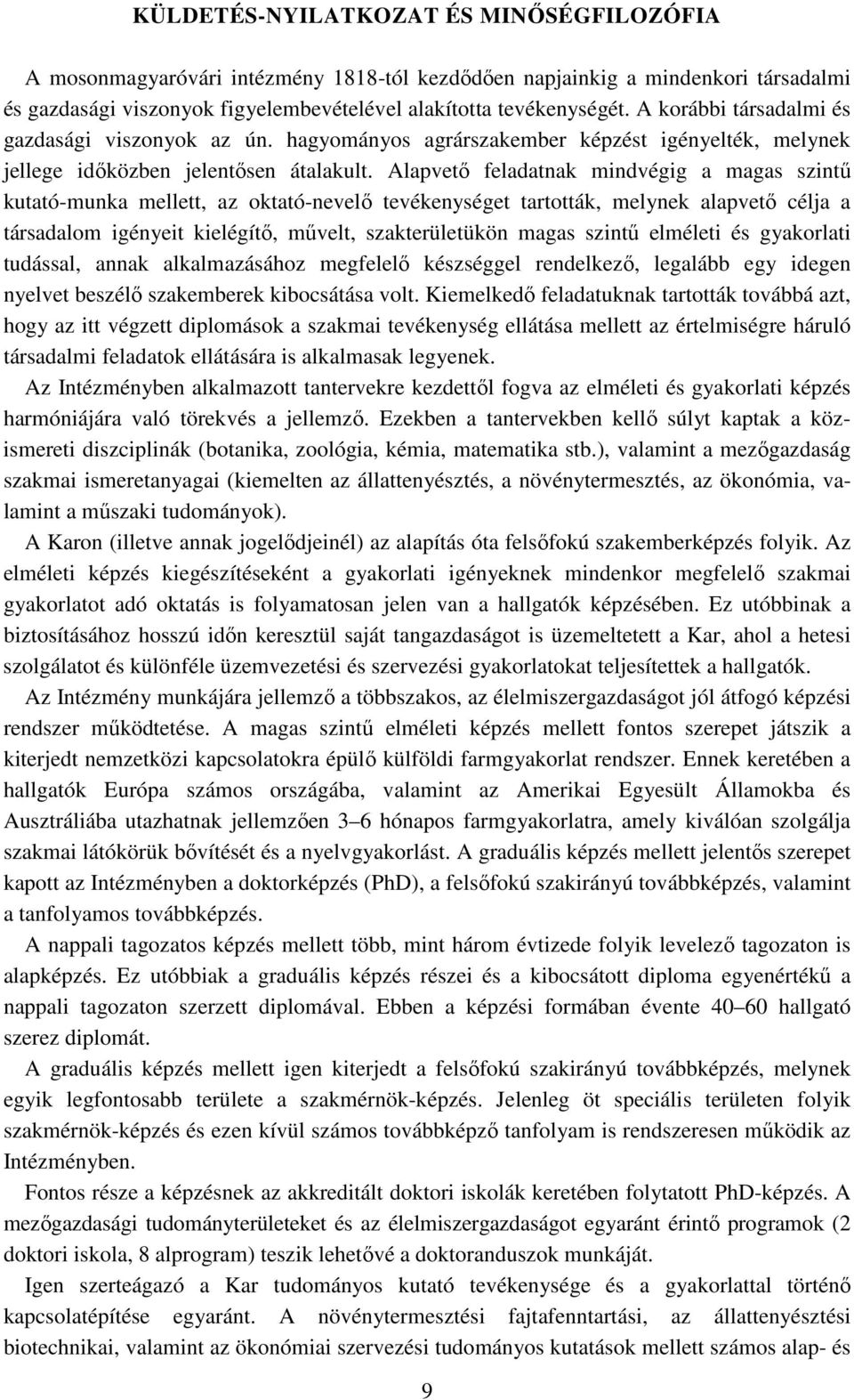 Alapvető feladatnak mindvégig a magas szintű kutató-munka mellett, az oktató-nevelő tevékenységet tartották, melynek alapvető célja a társadalom igényeit kielégítő, művelt, szakterületükön magas