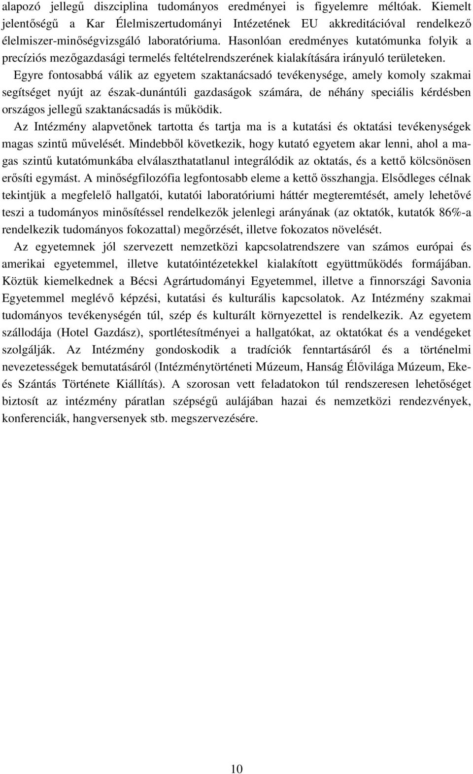 Hasonlóan eredményes kutatómunka folyik a precíziós mezőgazdasági termelés feltételrendszerének kialakítására irányuló területeken.