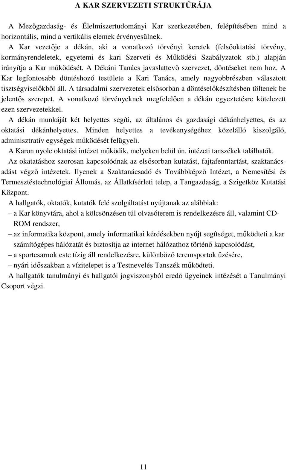 A Dékáni Tanács javaslattevő szervezet, döntéseket nem hoz. A Kar legfontosabb döntéshozó testülete a Kari Tanács, amely nagyobbrészben választott tisztségviselőkből áll.