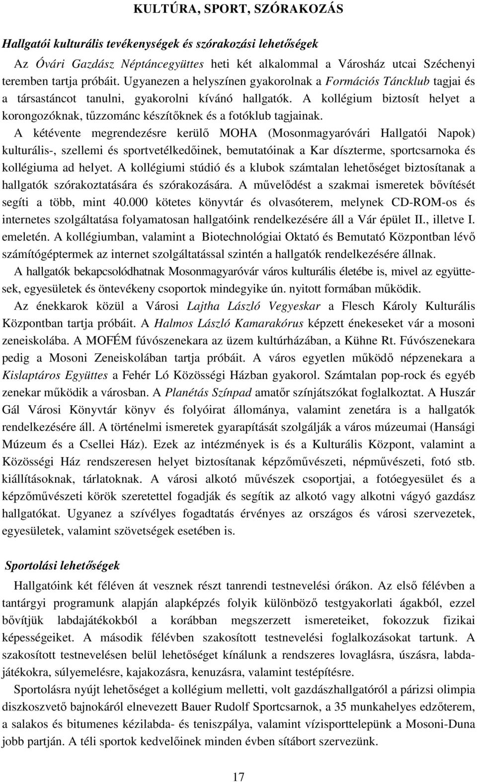 A kollégium biztosít helyet a korongozóknak, tűzzománc készítőknek és a fotóklub tagjainak.