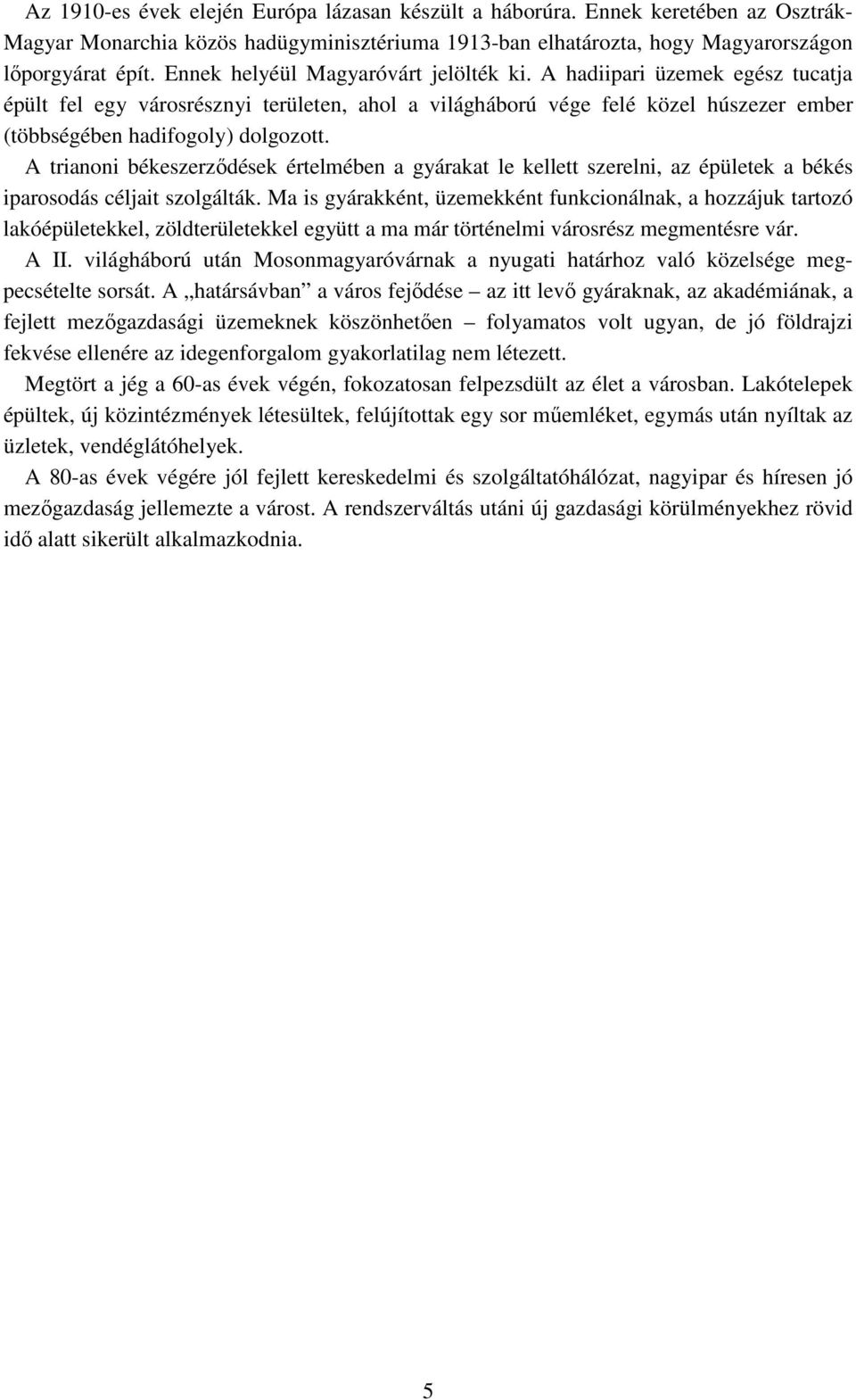 A trianoni békeszerződések értelmében a gyárakat le kellett szerelni, az épületek a békés iparosodás céljait szolgálták.