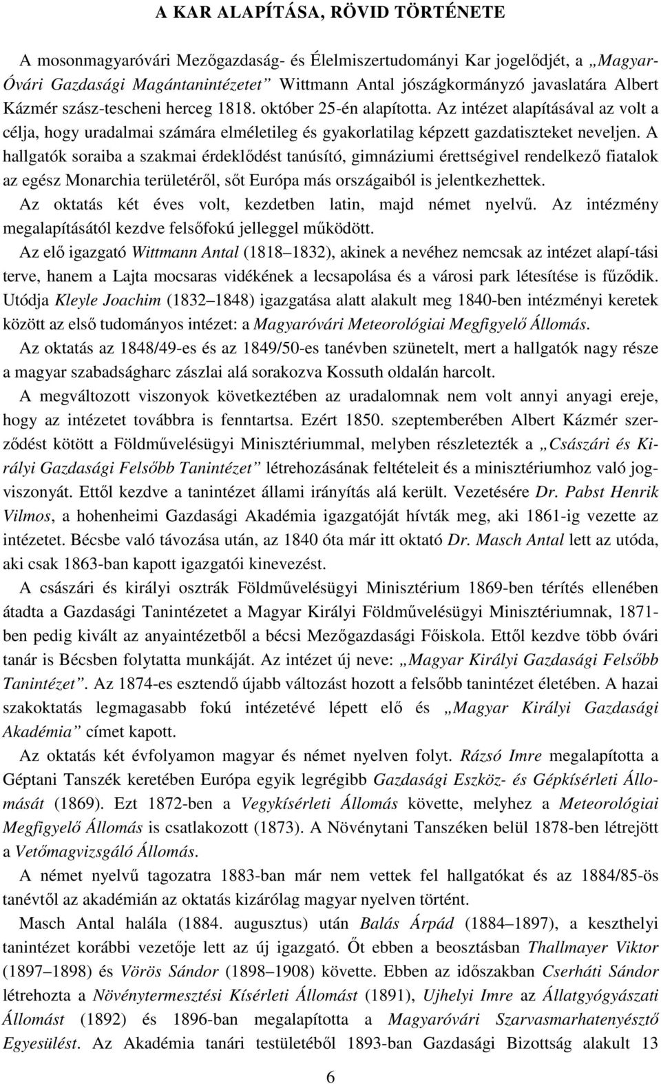 A hallgatók soraiba a szakmai érdeklődést tanúsító, gimnáziumi érettségivel rendelkező fiatalok az egész Monarchia területéről, sőt Európa más országaiból is jelentkezhettek.