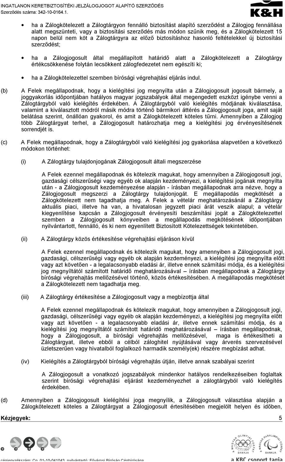 15 napon belül nem köt a Zálogtárgyra az előző biztosításhoz hasonló feltételekkel új biztosítási szerződést; ha a Zálogjogosult által megállapított határidő alatt a Zálogkötelezett a Zálogtárgy