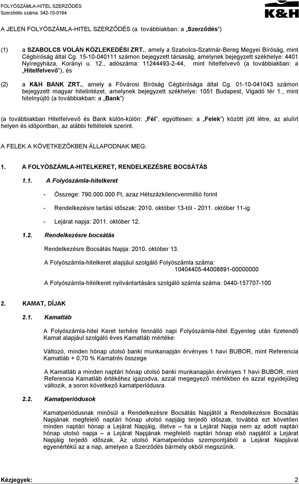 , adószáma: 11244493-2-44, mint hitelfelvevő (a továbbiakban: a Hitelfelvevő ), és (2) a K&H BANK ZRT., amely a Fővárosi Bíróság Cégbírósága által Cg.