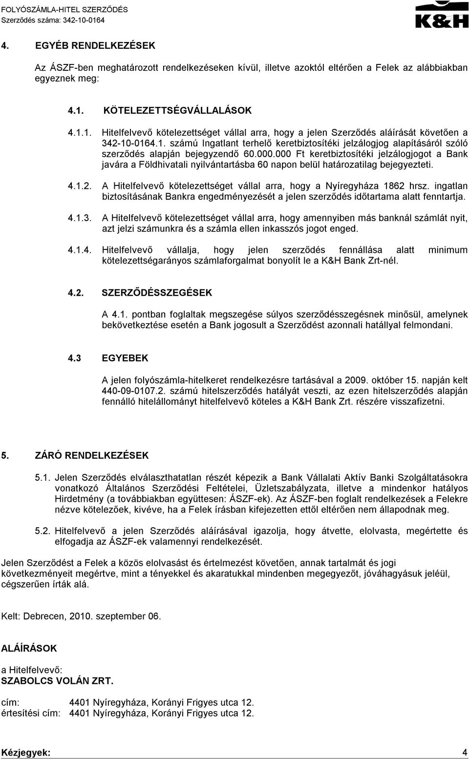 000.000 Ft keretbiztosítéki jelzálogjogot a Bank javára a Földhivatali nyilvántartásba 60 napon belül határozatilag bejegyezteti. 4.1.2.