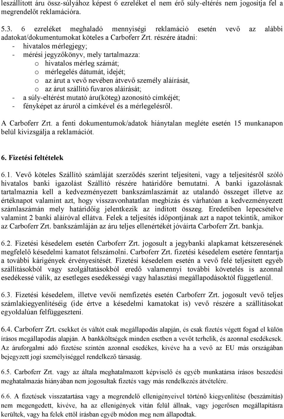 részére átadni: - hivatalos mérlegjegy; - mérési jegyzőkönyv, mely tartalmazza: o hivatalos mérleg számát; o mérlegelés dátumát, idejét; o az árut a vevő nevében átvevő személy aláírását, o az árut