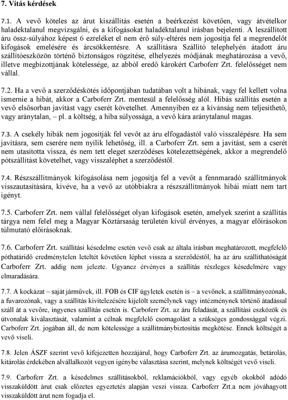 A szállításra Szállító telephelyén átadott áru szállítóeszközön történő biztonságos rögzítése, elhelyezés módjának meghatározása a vevő, illetve megbízottjának kötelessége, az abból eredő károkért