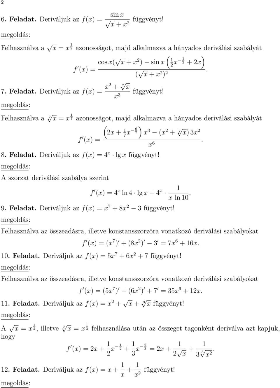 Deriváljuk az f = 7 + 8 2 3 ln 0 Felhasználva az összeadásra, illetve konstansszorzóra vonatkozó deriválási szabályokat f = 7 + 8 2 3 = 7 6 + 6 0 Feladat Deriváljuk az f = 5 7 + 6 2 + 7 Felhasználva