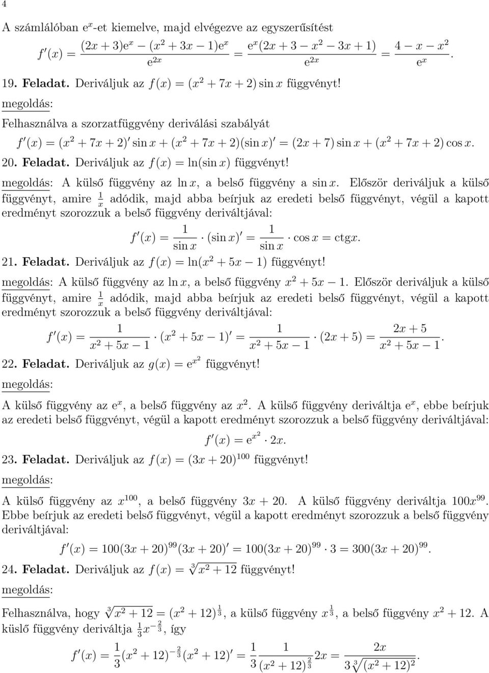 amire adódik, majd abba beírjuk az eredeti belső függvényt, végül a kapott eredményt szorozzuk a belső függvény deriváltjával: f = sin sin = cos = ctg sin 2 Feladat Deriváljuk az f = ln 2 + 5 A külső