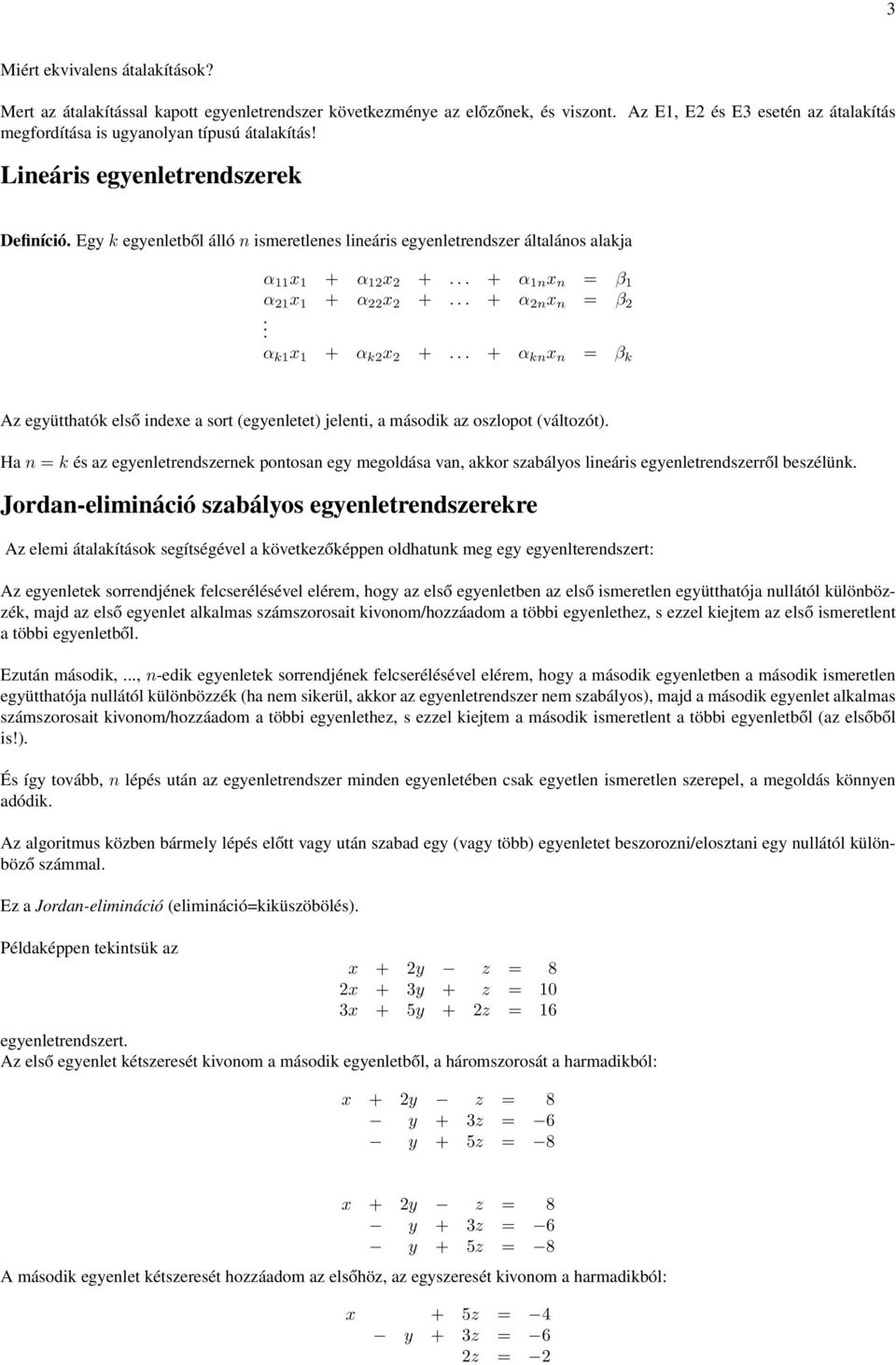 k1 x 1 + α k2 x 2 + + α kn x n = β k Az együtthatók első indexe a sort (egyenletet) jelenti, a második az oszlopot (változót) Ha n = k és az egyenletrendszernek pontosan egy megoldása van, akkor