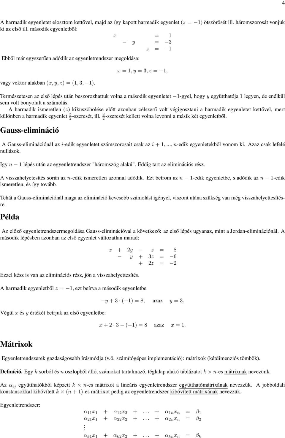 együtthatója 1 legyen, de enélkül sem volt bonyolult a számolás A harmadik ismeretlen (z) kiküszöbölése előtt azonban célszerű volt végigosztani a harmadik egyenletet kettővel, mert különben a