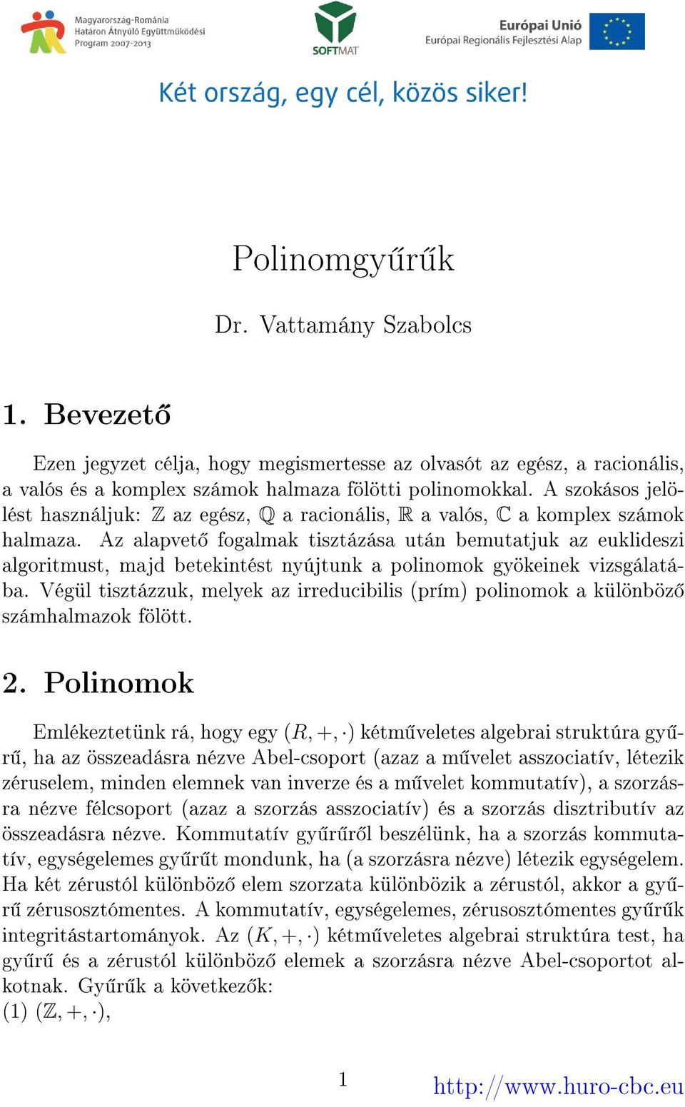 Az alapvet fogalmak tisztázása után bemutatjuk az euklideszi algoritmust, majd betekintést nyújtunk a polinomok gyökeinek vizsgálatába.