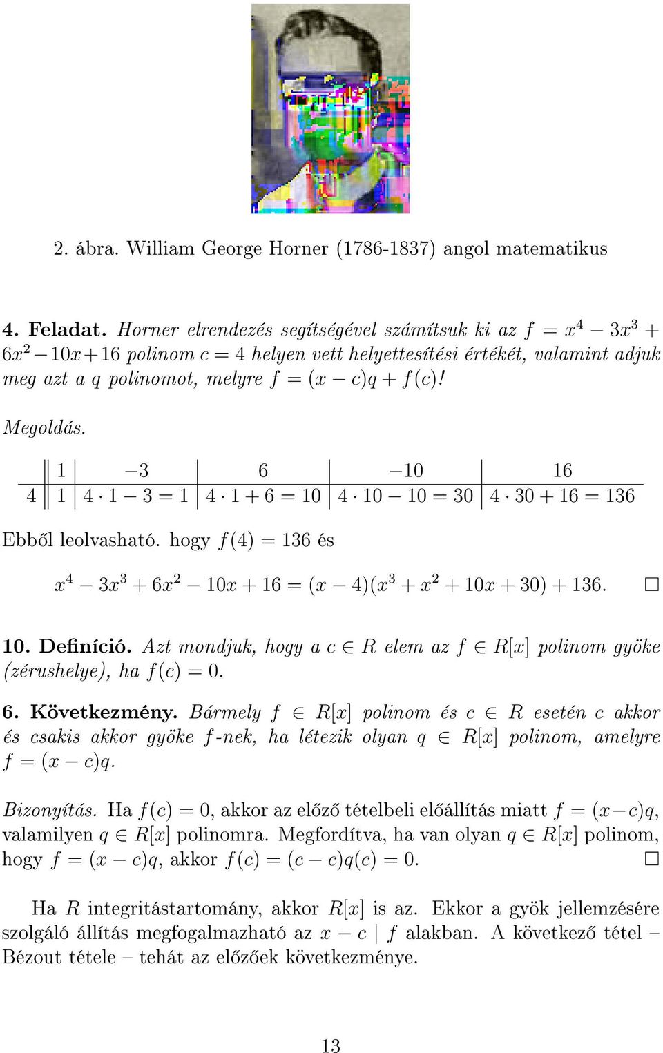 1 3 6 10 16 4 1 4 1 3 = 1 4 1 + 6 = 10 4 10 10 = 30 4 30 + 16 = 136 Ebb l leolvasható. hogy f(4) = 136 és x 4 3x 3 + 6x 2 10x + 16 = (x 4)(x 3 + x 2 + 10x + 30) + 136. 10. Deníció.