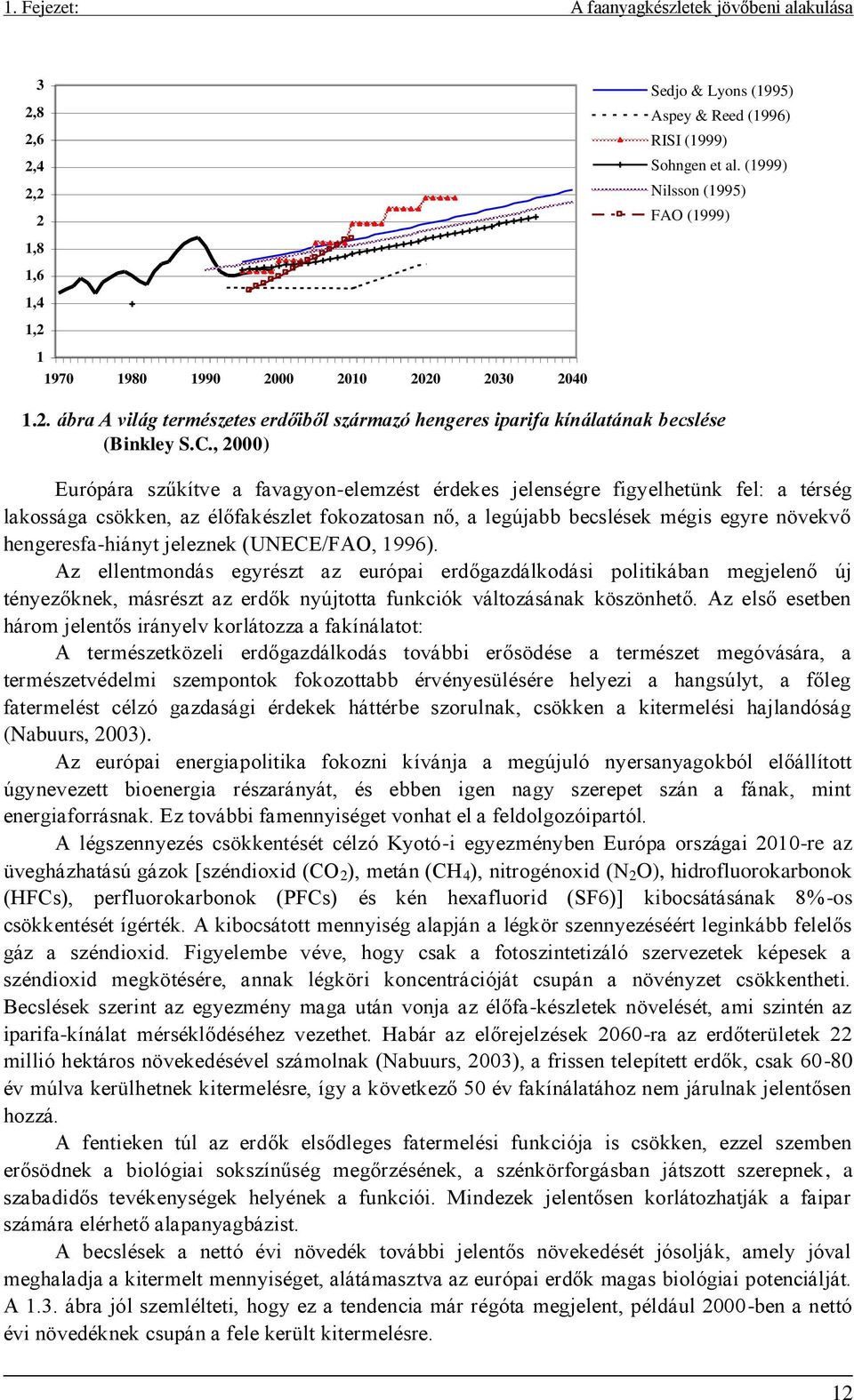 , 000) Európára szűkítve a favagyon-elemzést érdekes jelenségre figyelhetünk fel: a térség lakossága csökken, az élőfakészlet fokozatosan nő, a legújabb becslések mégis egyre növekvő