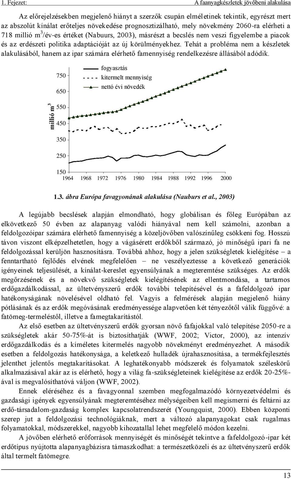 mely növekmény 060-ra elérheti a 78 millió m 3 /év-es értéket (Nabuurs, 003), másrészt a becslés nem veszi figyelembe a piacok és az erdészeti politika adaptációját az új körülményekhez.