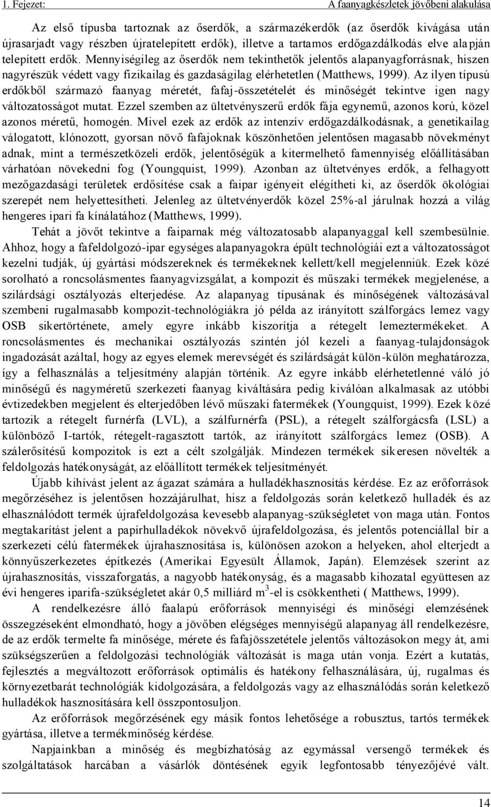 Mennyiségileg az őserdők nem tekinthetők jelentős alapanyagforrásnak, hiszen nagyrészük védett vagy fizikailag és gazdaságilag elérhetetlen (Matthews, 999).