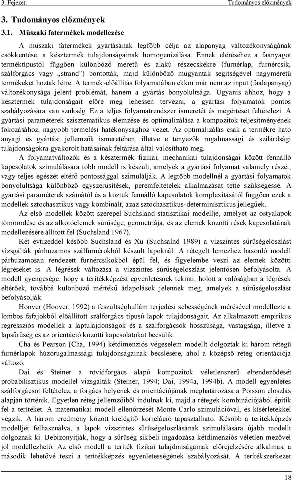 Ennek eléréséhez a faanyagot terméktípustól függően különböző méretű és alakú részecskékre (furnérlap, furnércsík, szálforgács vagy strand ) bontották, majd különböző műgyanták segítségével