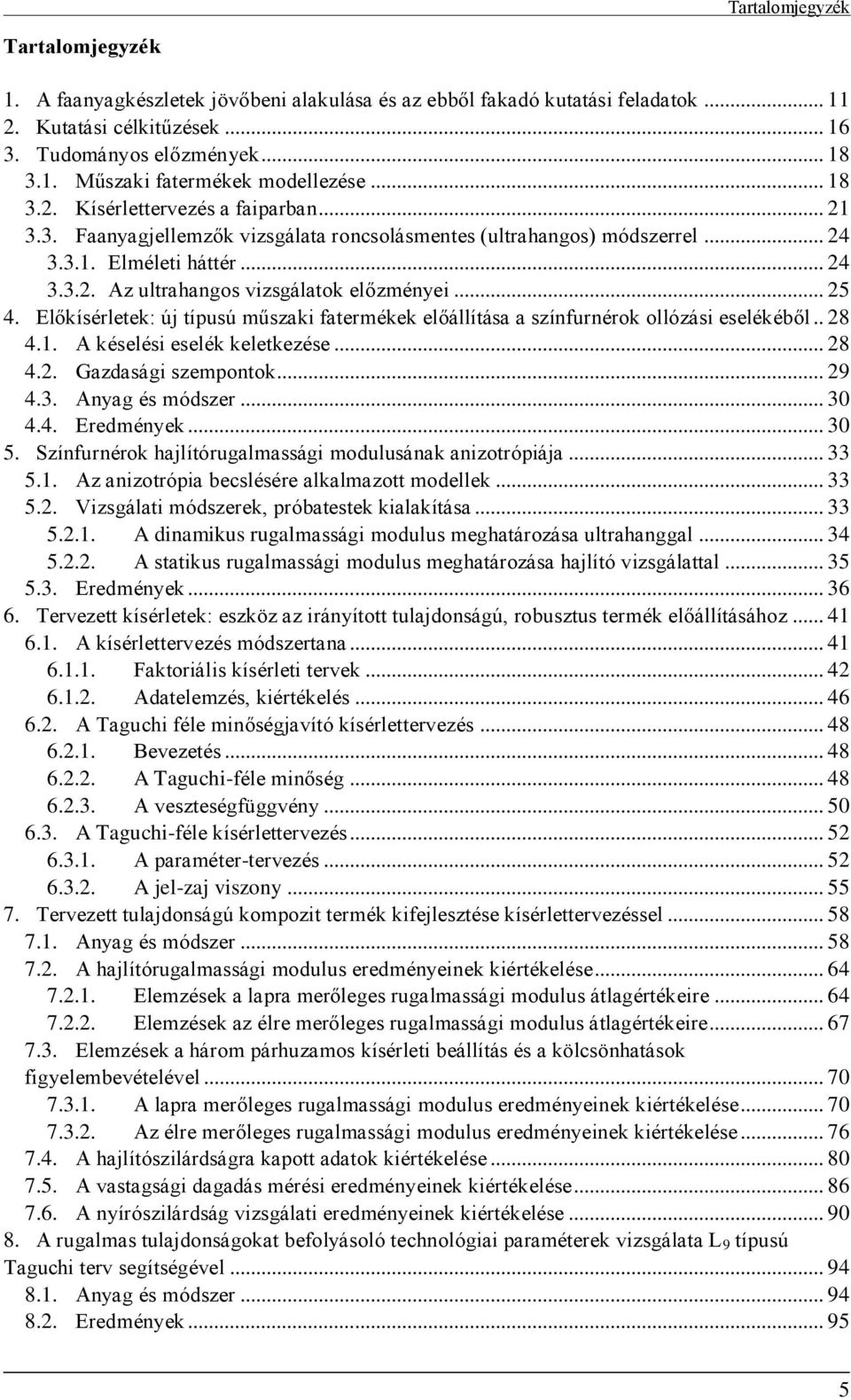 .. 5 4. Előkísérletek: új típusú műszaki fatermékek előállítása a színfurnérok ollózási eselékéből.. 8 4.. A késelési eselék keletkezése... 8 4.. Gazdasági szempontok... 9 4.3. Anyag és módszer... 30 4.