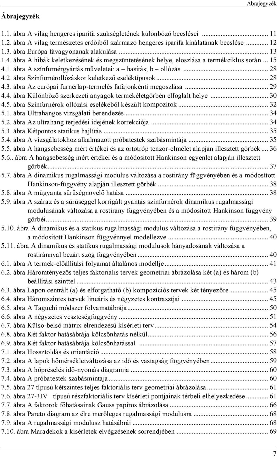 . ábra Színfurnérollózáskor keletkező eseléktípusok... 8 4.3. ábra Az európai furnérlap-termelés fafajonkénti megoszlása... 9 4.4. ábra Különböző szerkezeti anyagok termékéletgörbén elfoglalt helye.