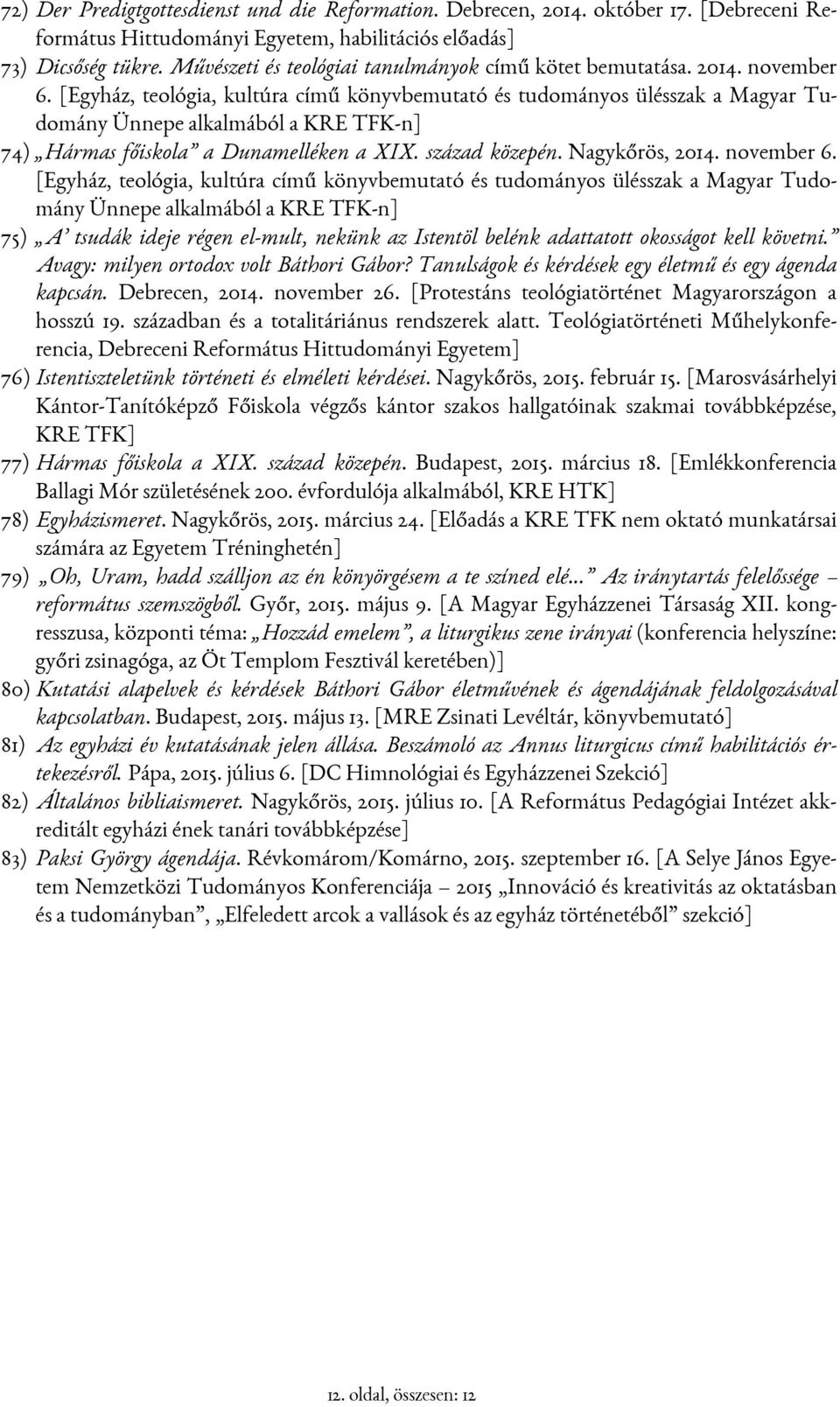 [Egyház, teológia, kultúra című könyvbemutató és tudományos ülésszak a Magyar Tudomány Ünnepe alkalmából a KRE TFK-n] 74) Hármas főiskola a Dunamelléken a XIX. század közepén. Nagykőrös, 2014.