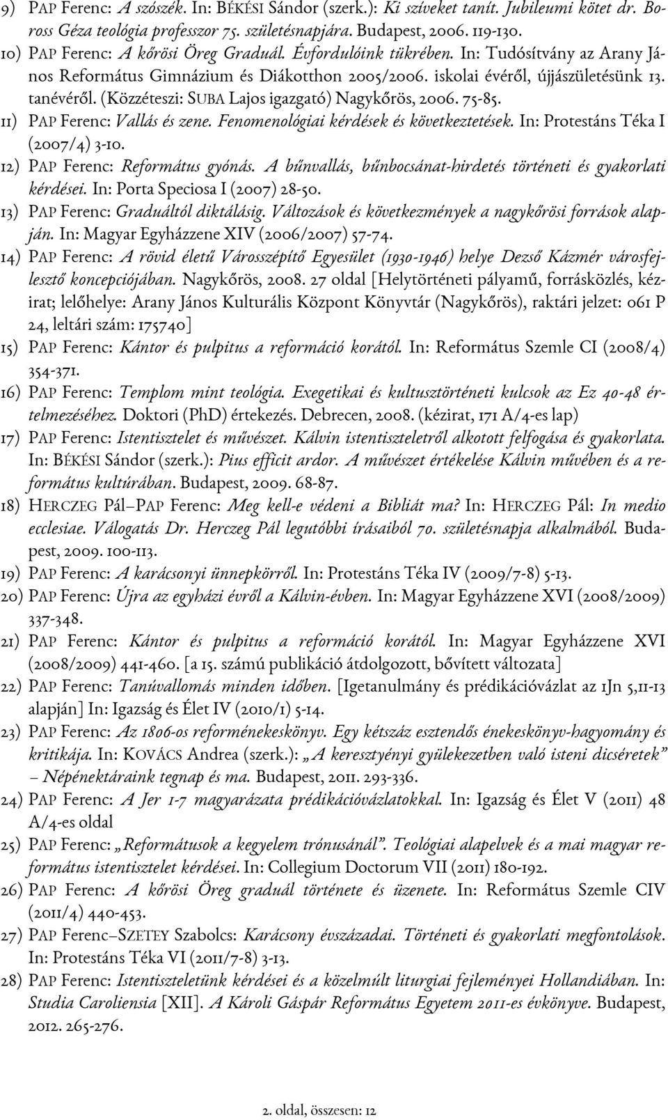 (Közzéteszi: SUBA Lajos igazgató) Nagykőrös, 2006. 75-85. 11) PAP Ferenc: Vallás és zene. Fenomenológiai kérdések és következtetések. In: Protestáns Téka I (2007/4) 3-10.