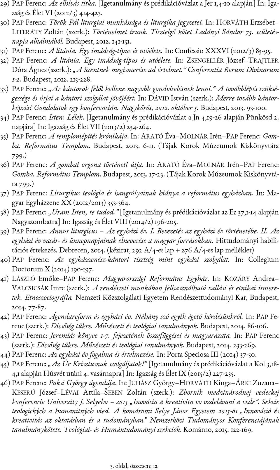 Budapest, 2012. 141-151. 31) PAP Ferenc: A litánia. Egy imádság-típus és utóélete. In: Confessio XXXVI (2012/3) 85-95. 32) PAP Ferenc: A litánia. Egy imádság-típus és utóélete. In: ZSENGELLÉR József TRAJTLER Dóra Ágnes (szerk.