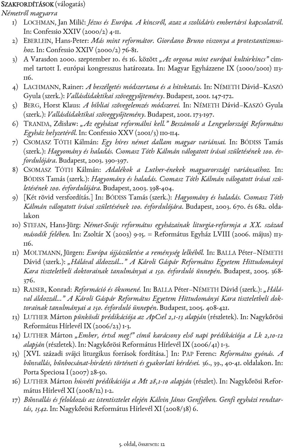 között Az orgona mint európai kultúrkincs címmel tartott I. európai kongresszus határozata. In: Magyar Egyházzene IX (2000/2001) 113-116.