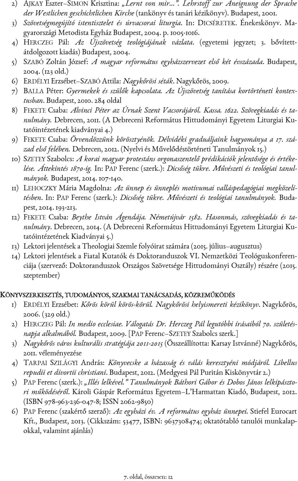 4) HERCZEG Pál: Az Újszövetség teológiájának vázlata. (egyetemi jegyzet; 3. bővítettátdolgozott kiadás) Budapest, 2004. 5) SZABÓ Zoltán József: A magyar református egyházszervezet első két évszázada.