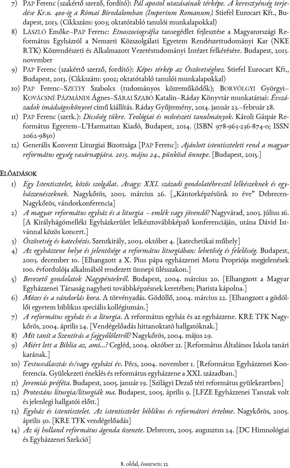 Rendészettudományi Kar (NKE RTK) Közrendészeti és Alkalmazott Vezetéstudományi Intézet felkérésére. Budapest, 2013. november 9) PAP Ferenc (szakértő szerző, fordító): Képes térkép az Ószövetséghez.