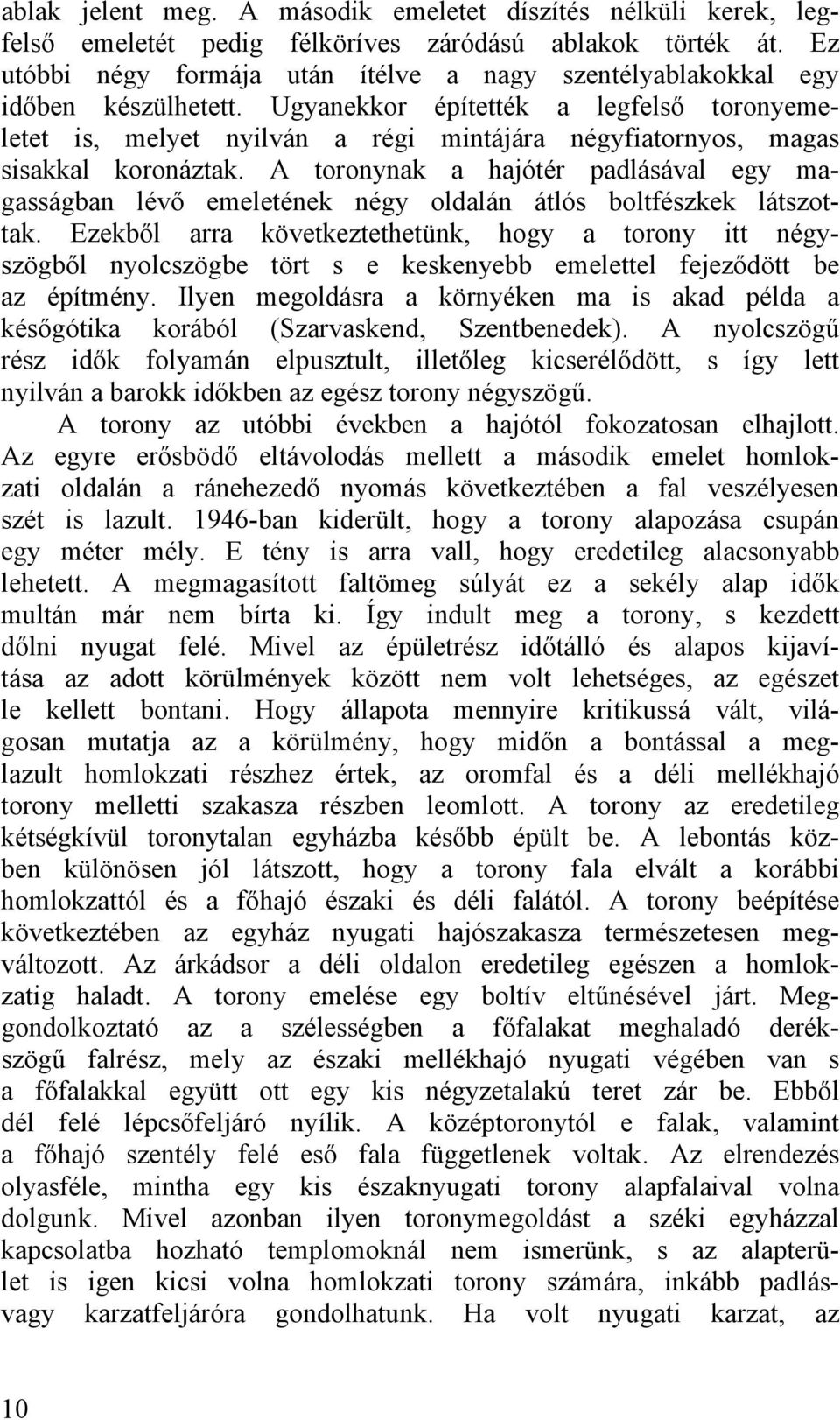 Ugyanekkor építették a legfelső toronyemeletet is, melyet nyilván a régi mintájára négyfiatornyos, magas sisakkal koronáztak.