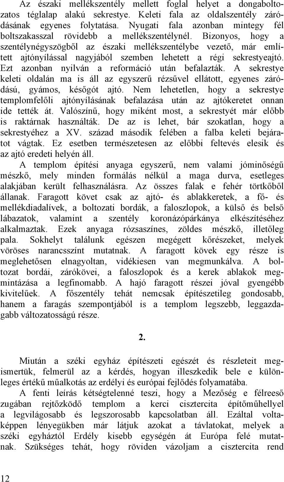 Bizonyos, hogy a szentélynégyszögből az északi mellékszentélybe vezető, már említett ajtónyílással nagyjából szemben lehetett a régi sekrestyeajtó. Ezt azonban nyilván a reformáció után befalazták.