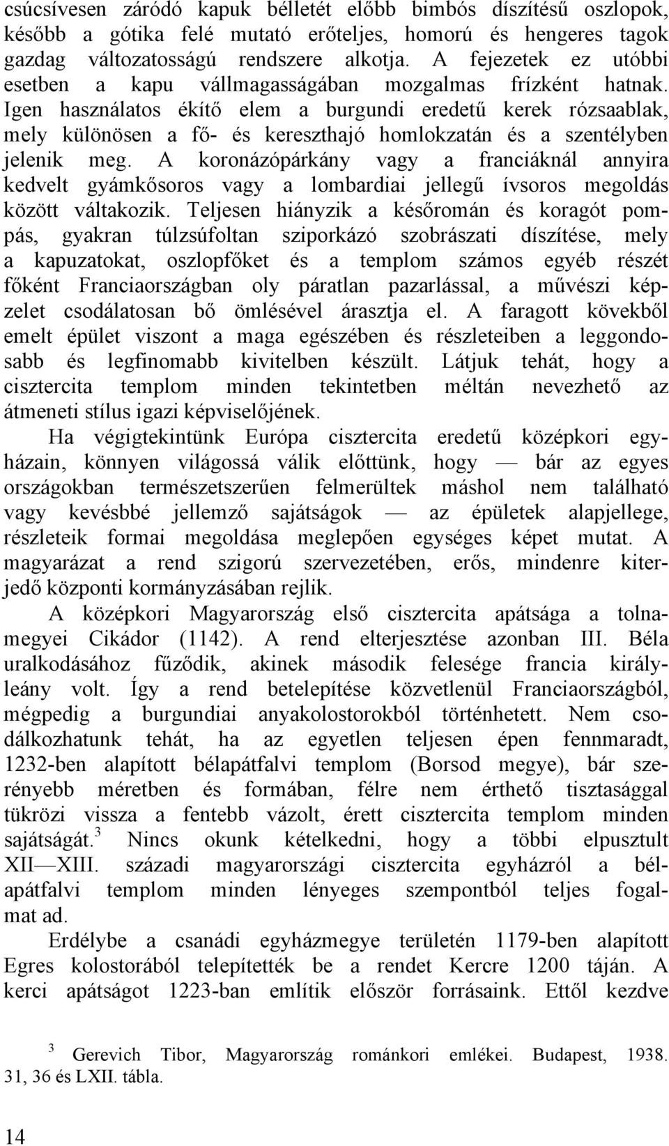 Igen használatos ékítő elem a burgundi eredetű kerek rózsaablak, mely különösen a fő- és kereszthajó homlokzatán és a szentélyben jelenik meg.