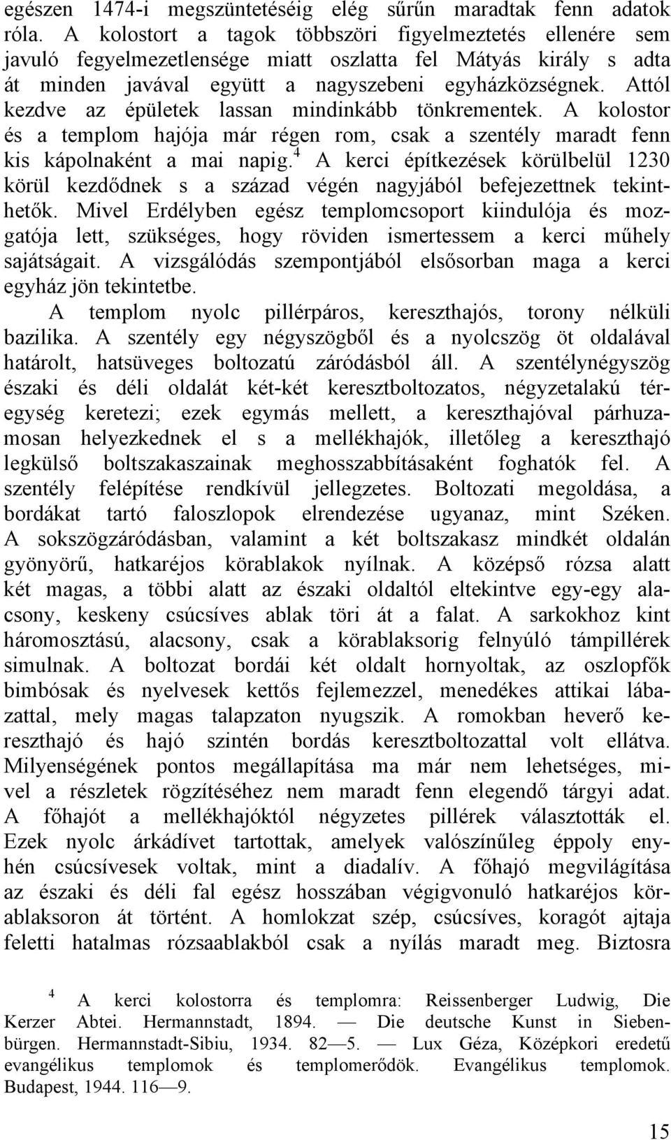 Attól kezdve az épületek lassan mindinkább tönkrementek. A kolostor és a templom hajója már régen rom, csak a szentély maradt fenn kis kápolnaként a mai napig.