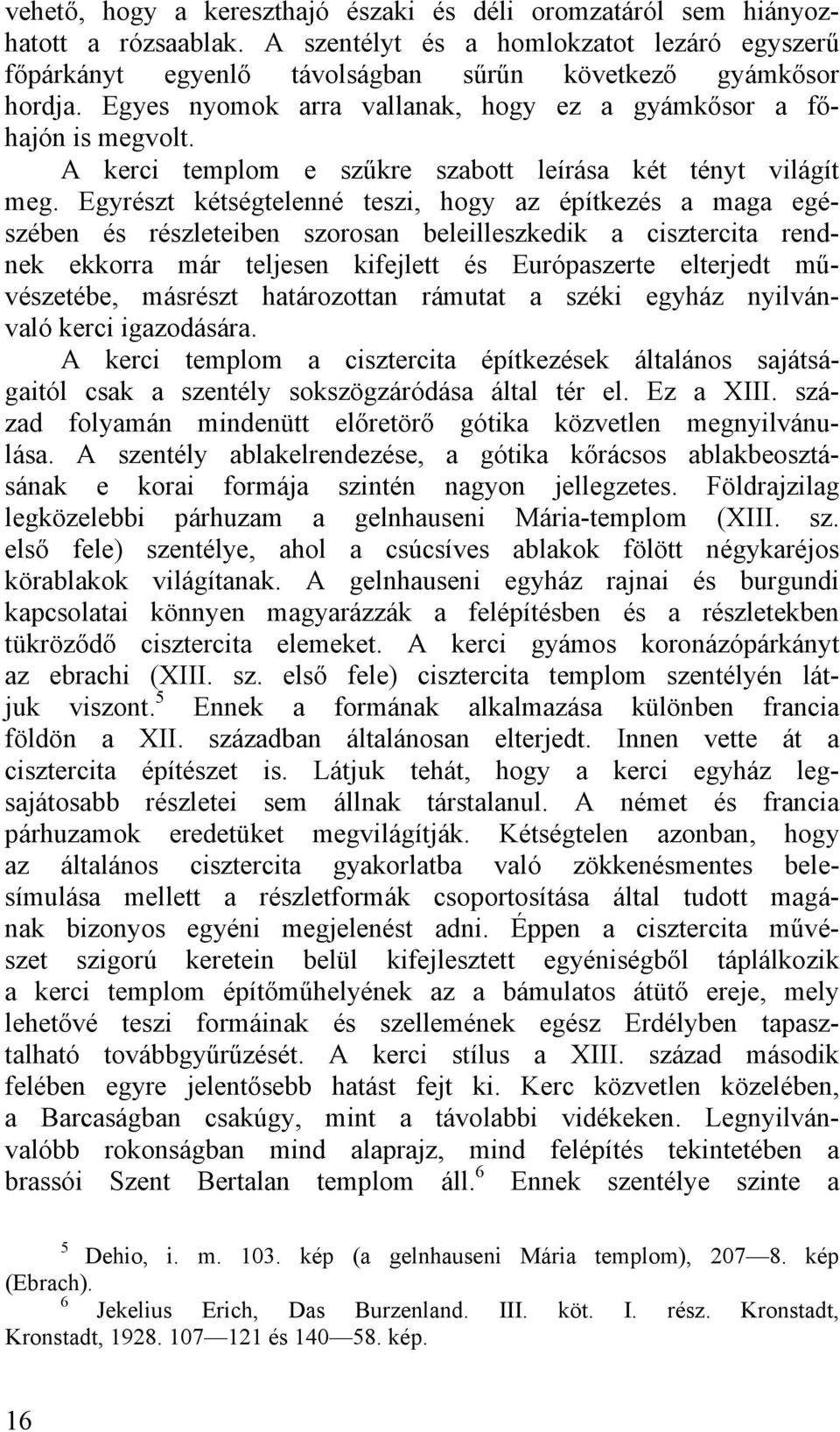 Egyrészt kétségtelenné teszi, hogy az építkezés a maga egészében és részleteiben szorosan beleilleszkedik a cisztercita rendnek ekkorra már teljesen kifejlett és Európaszerte elterjedt művészetébe,