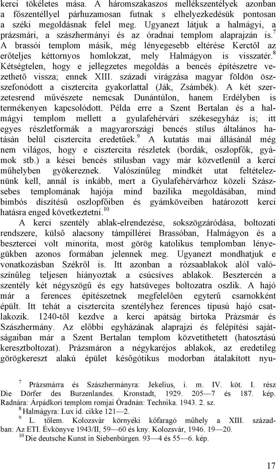 7 A brassói templom másik, még lényegesebb eltérése Kerctől az erőteljes kéttornyos homlokzat, mely Halmágyon is visszatér.